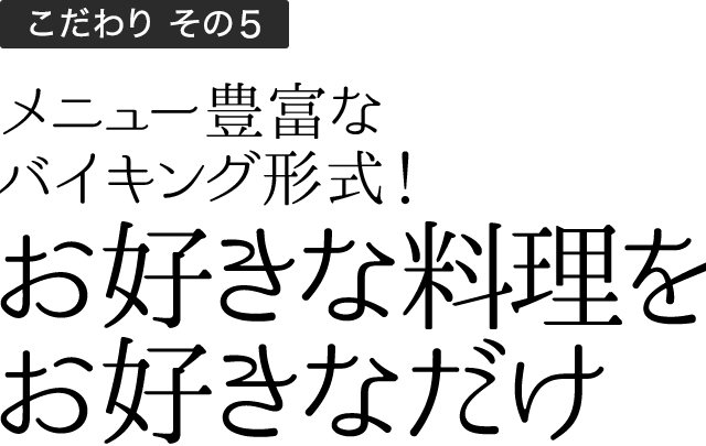 こだわりその4 メニュー豊富なバイキング形式！お好きな料理をお好きなだけ！