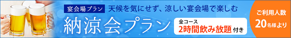 天候を気にせず、涼しい宴会場で楽しむ 納涼会プラン 全コース2時間飲み放題付き ご利用人数20名様より のご案内バナー