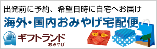 出発前に予約、希望日時にお家へお届け 海外・国内お土産宅配便 ギフトランド お土産
